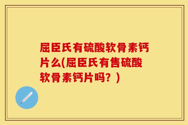 屈臣氏有硫酸软骨素钙片么(屈臣氏有售硫酸软骨素钙片吗？)