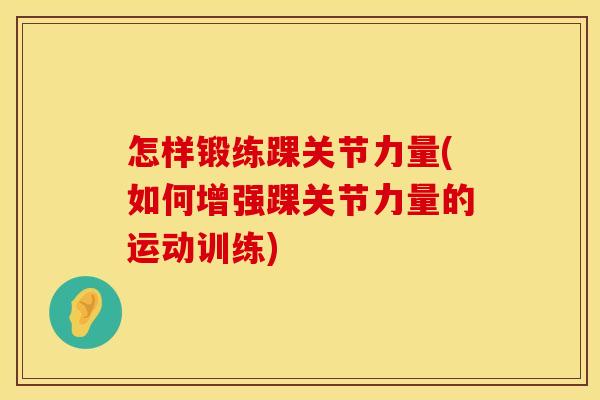 怎样锻练踝关节力量(如何增强踝关节力量的运动训练)