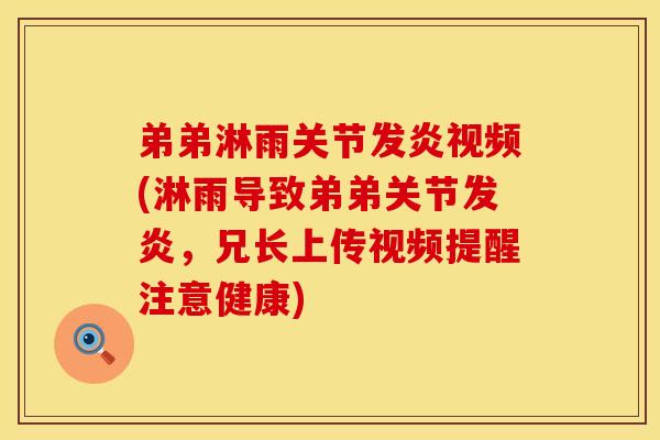 弟弟淋雨关节发炎视频(淋雨导致弟弟关节发炎，兄长上传视频提醒注意健康)