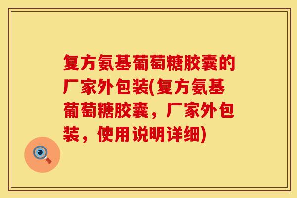复方氨基葡萄糖胶囊的厂家外包装(复方氨基葡萄糖胶囊，厂家外包装，使用说明详细)