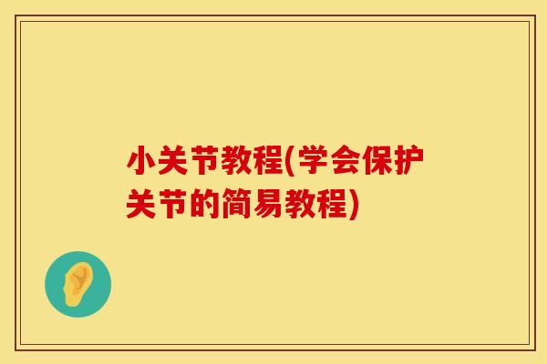 小关节教程(学会保护关节的简易教程)