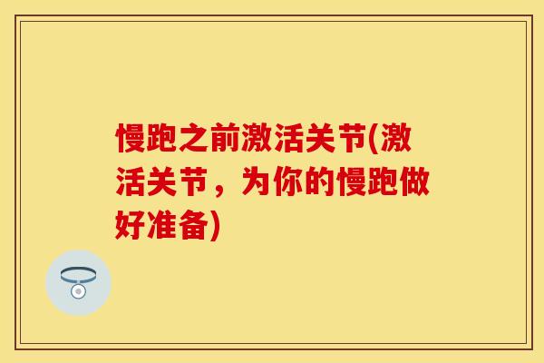 慢跑之前激活关节(激活关节，为你的慢跑做好准备)