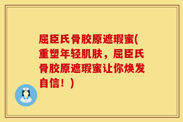 屈臣氏骨胶原遮瑕蜜(重塑年轻肌肤，屈臣氏骨胶原遮瑕蜜让你焕发自信！)