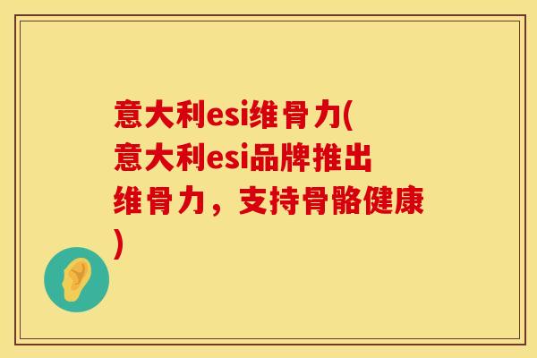 意大利esi维骨力(意大利esi品牌推出维骨力，支持骨骼健康)