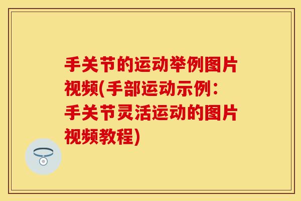 手关节的运动举例图片视频(手部运动示例：手关节灵活运动的图片视频教程)