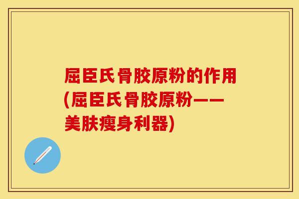 屈臣氏骨胶原粉的作用(屈臣氏骨胶原粉——美肤瘦身利器)