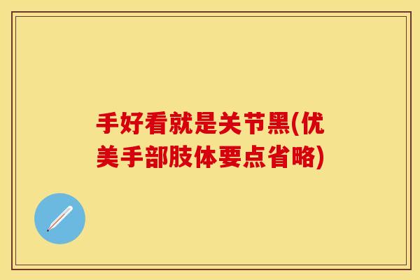 手好看就是关节黑(优美手部肢体要点省略)