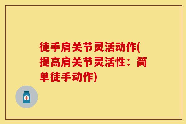 徒手肩关节灵活动作(提高肩关节灵活性：简单徒手动作)
