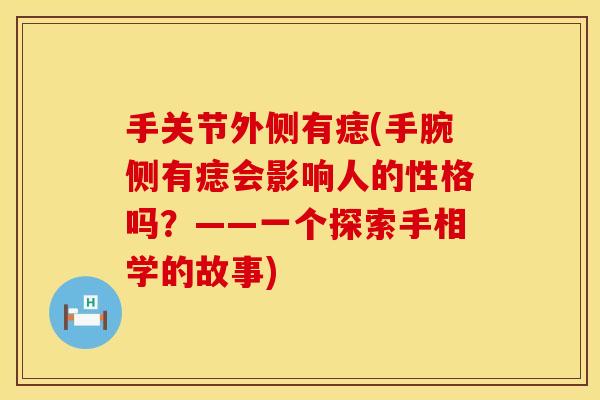 手关节外侧有痣(手腕侧有痣会影响人的性格吗？——一个探索手相学的故事)