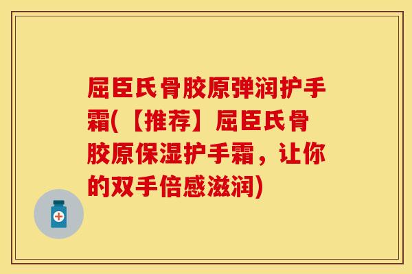 屈臣氏骨胶原弹润护手霜(【推荐】屈臣氏骨胶原保湿护手霜，让你的双手倍感滋润)