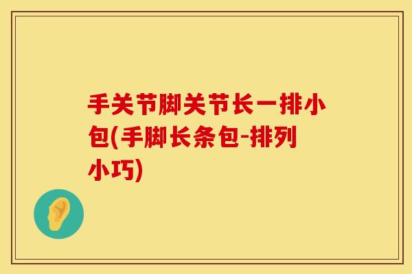 手关节脚关节长一排小包(手脚长条包-排列小巧)