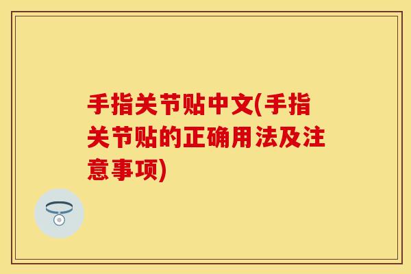 手指关节贴中文(手指关节贴的正确用法及注意事项)