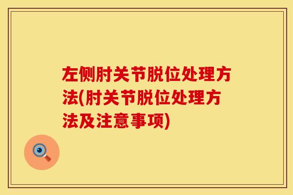 左侧肘关节脱位处理方法(肘关节脱位处理方法及注意事项)