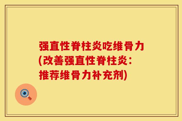 强直性脊柱炎吃维骨力(改善强直性脊柱炎：推荐维骨力补充剂)