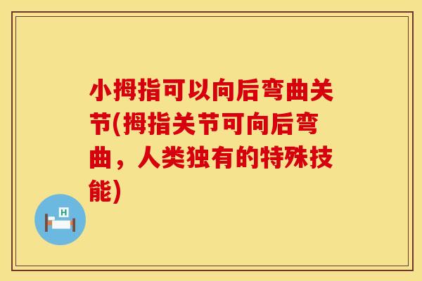 小拇指可以向后弯曲关节(拇指关节可向后弯曲，人类独有的特殊技能)