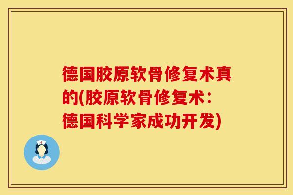 德国胶原软骨修复术真的(胶原软骨修复术：德国科学家成功开发)