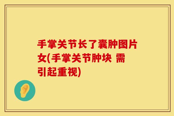 手掌关节长了囊肿图片女(手掌关节肿块 需引起重视)