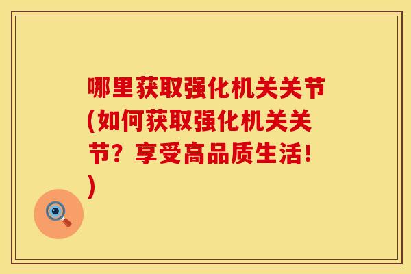 哪里获取强化机关关节(如何获取强化机关关节？享受高品质生活！)