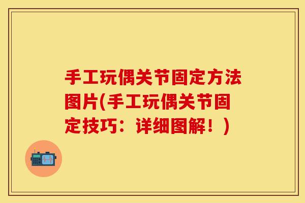 手工玩偶关节固定方法图片(手工玩偶关节固定技巧：详细图解！)