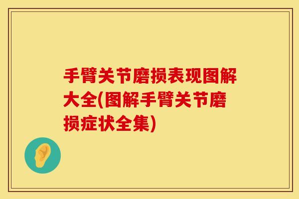 手臂关节磨损表现图解大全(图解手臂关节磨损症状全集)