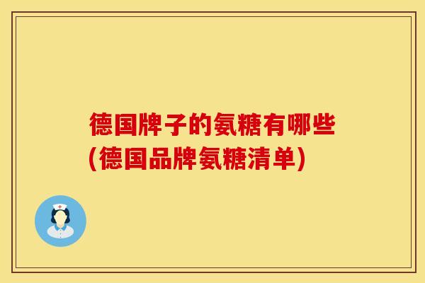 德国牌子的氨糖有哪些(德国品牌氨糖清单)