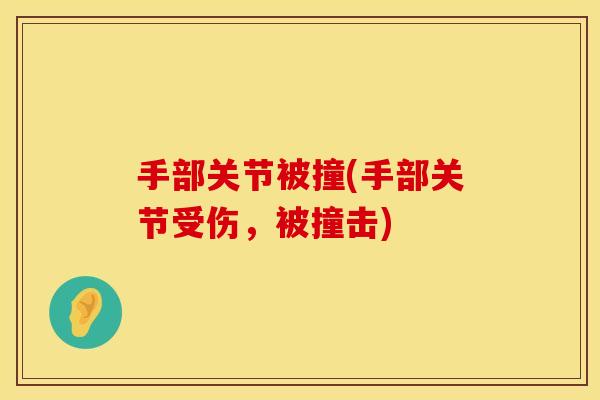 手部关节被撞(手部关节受伤，被撞击)