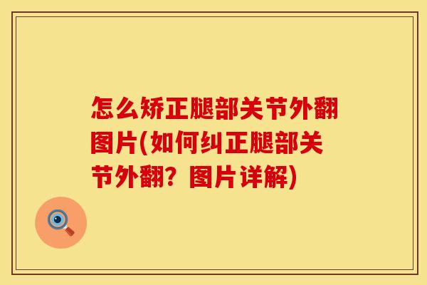 怎么矫正腿部关节外翻图片(如何纠正腿部关节外翻？图片详解)