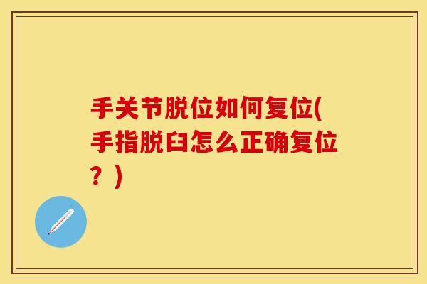手关节脱位如何复位(手指脱臼怎么正确复位？)