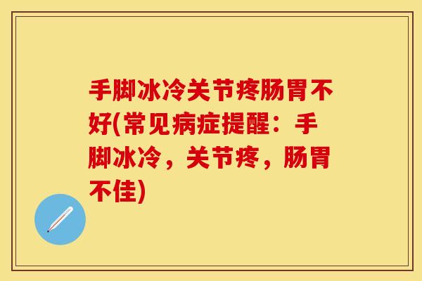 手脚冰冷关节疼肠胃不好(常见病症提醒：手脚冰冷，关节疼，肠胃不佳)