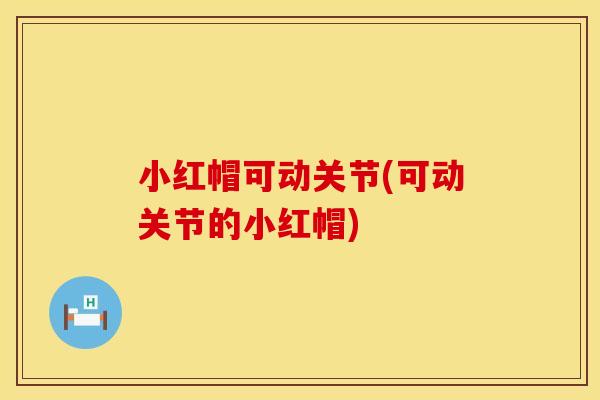 小红帽可动关节(可动关节的小红帽)