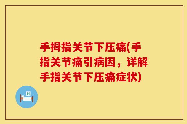 手拇指关节下压痛(手指关节痛引病因，详解手指关节下压痛症状)