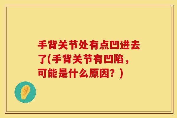 手背关节处有点凹进去了(手背关节有凹陷，可能是什么原因？)