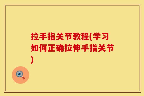 拉手指关节教程(学习如何正确拉伸手指关节)