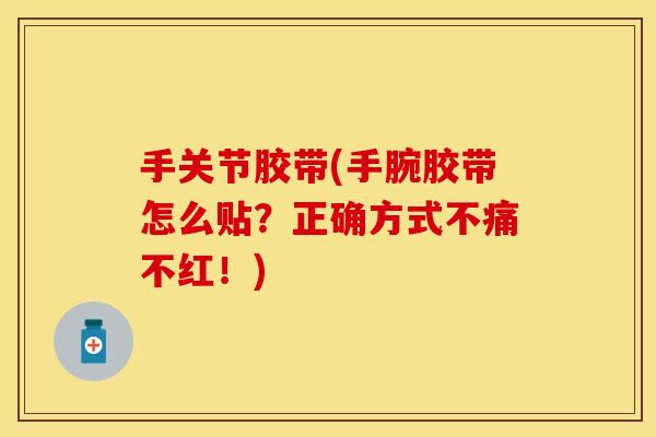 手关节胶带(手腕胶带怎么贴？正确方式不痛不红！)