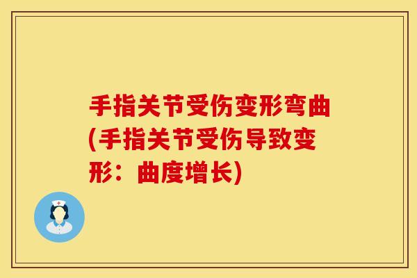 手指关节受伤变形弯曲(手指关节受伤导致变形：曲度增长)