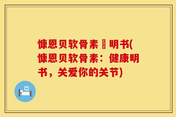 慷恩贝软骨素涚明书(慷恩贝软骨素：健康明书，关爱你的关节)