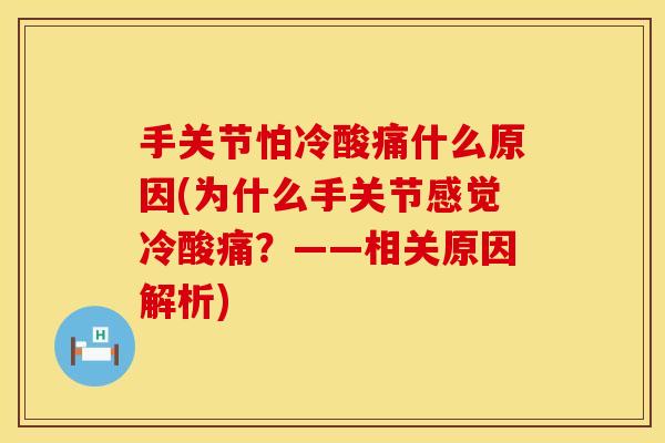 手关节怕冷酸痛什么原因(为什么手关节感觉冷酸痛?——相关原因解析)