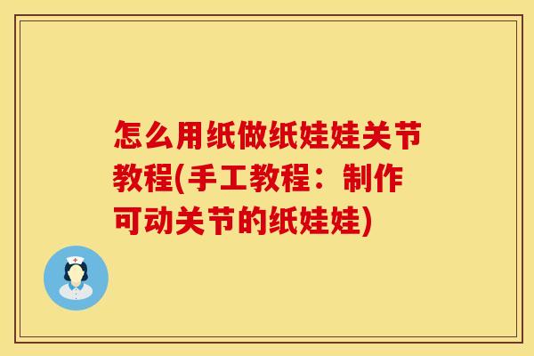 怎么用纸做纸娃娃关节教程(手工教程：制作可动关节的纸娃娃)
