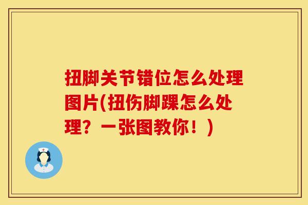 扭脚关节错位怎么处理图片(扭伤脚踝怎么处理？一张图教你！)