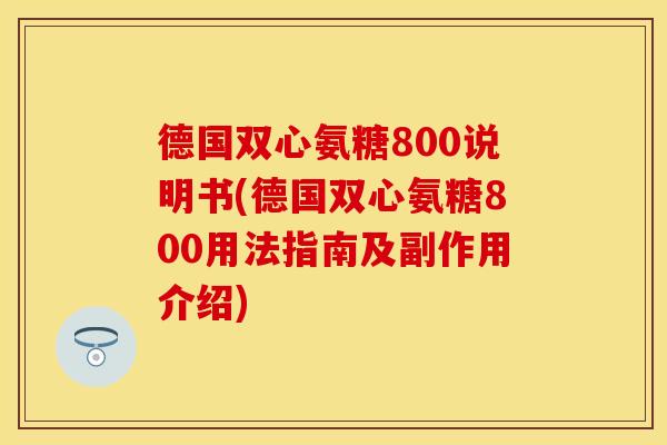 德国双心氨糖800说明书(德国双心氨糖800用法指南及副作用介绍)
