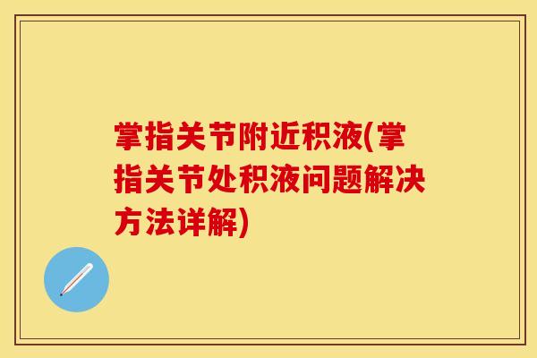 掌指关节附近积液(掌指关节处积液问题解决方法详解)