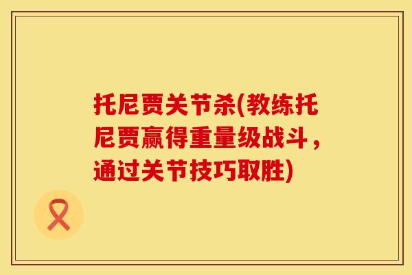 托尼贾关节杀(教练托尼贾赢得重量级战斗，通过关节技巧取胜)