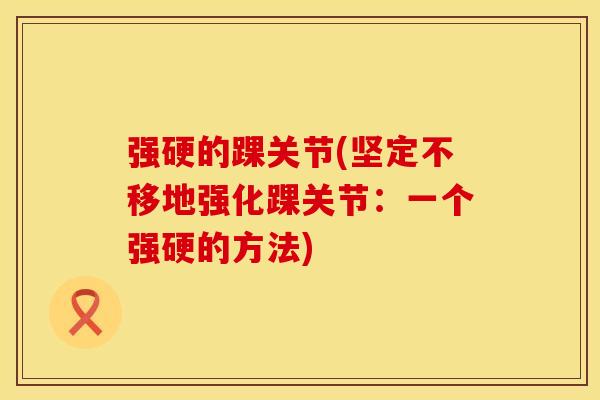 强硬的踝关节(坚定不移地强化踝关节：一个强硬的方法)