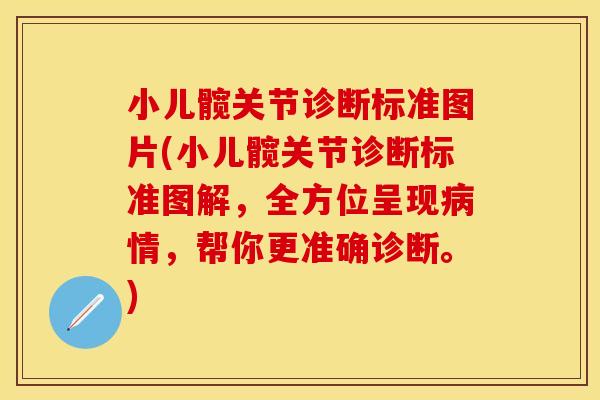 小儿髋关节诊断标准图片(小儿髋关节诊断标准图解，全方位呈现病情，帮你更准确诊断。)