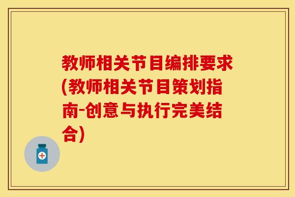 教师相关节目编排要求(教师相关节目策划指南-创意与执行完美结合)