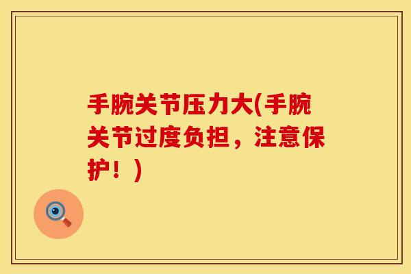 手腕关节压力大(手腕关节过度负担,注意保护!) 手腕关节压力大(手腕关节过度负担,注意保护!)