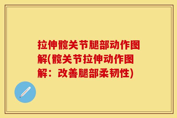 拉伸髋关节腿部动作图解(髋关节拉伸动作图解：改善腿部柔韧性)