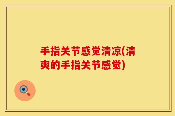 手指关节感觉清凉(清爽的手指关节感觉) 手指关节感觉清凉(清爽的手指关节感觉)