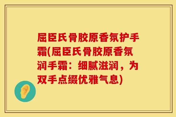 屈臣氏骨胶原香氛护手霜(屈臣氏骨胶原香氛润手霜：细腻滋润，为双手点缀优雅气息)