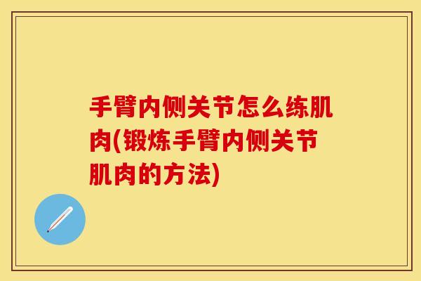 手臂内侧关节怎么练肌肉(锻炼手臂内侧关节肌肉的方法)